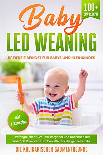 Baby Led Weaning: Breifreie Beikost für Babys und Kleinkinder! Umfangreicher BLW Praxisratgeber und