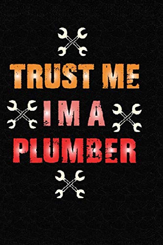 TRUST ME I AM A PLUMBER: Best Plumber Ever Journal 6 x 9 120 pages Plumber notebook