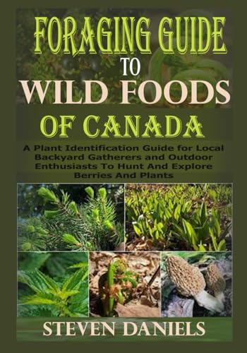 Foragers Guide to Wild Foods of Canada: A Plant Identification Guide for Local Backyard Gatherers and Outdoor Enthusiasts to Hunt and Explore Berries and Edible Plants