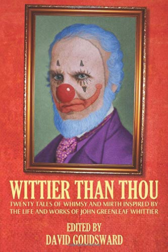 Wittier Than Thou: Tales of Whimsy and Mirth inspired by the life and works of John Greenleaf Whittier