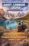 Banff, Canmore and Jasper Travel Guide 2026: Perfect Itineraries, Scenic Road Trips, Hidden Gems & Smart Tips to Plan a Stress-Free Canadian Rockies Adventure
