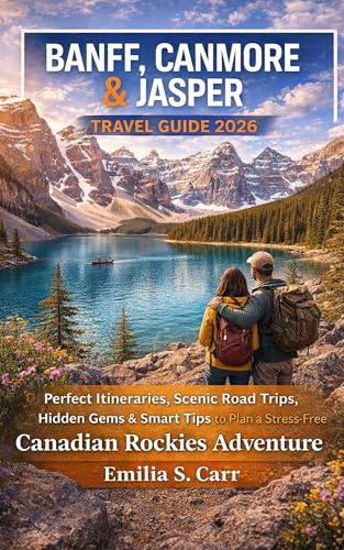 Banff, Canmore and Jasper Travel Guide 2026: Perfect Itineraries, Scenic Road Trips, Hidden Gems & Smart Tips to Plan a Stress-Free Canadian Rockies Adventure