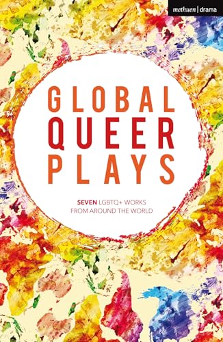 Global Queer Plays: Seven LGBTQ+ Works From Around the World (Methuen Drama Play Collections, 11)