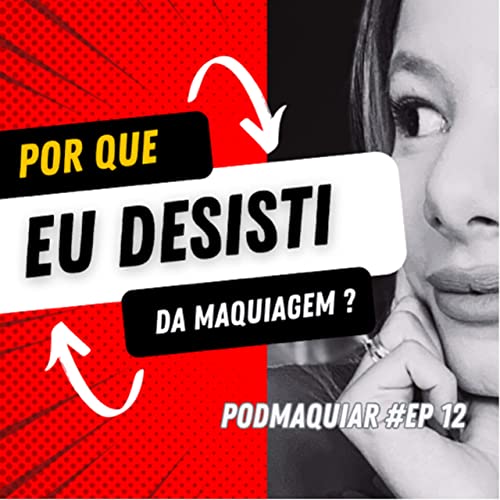 PARE DE TENTAR, MAQUIAGEM N&Atilde;O D&Aacute; DINHEIRO | PODMAQUIAR #ep12
