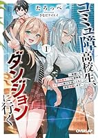 コミュ障高校生、ダンジョンに行く 1　〜覚醒した無自覚チートな冒険者、クセつよ美少女達とともに迷宮攻略します〜