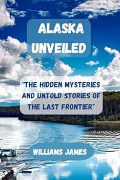 Paperback ALASKA UNVEILED: "The Hidden Mysteries and Untold Stories of the Last Frontier" Book