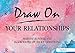 Draw on Your Relationships: Creative Ways to Explore, Understand and Work Through Important Relationship Issues