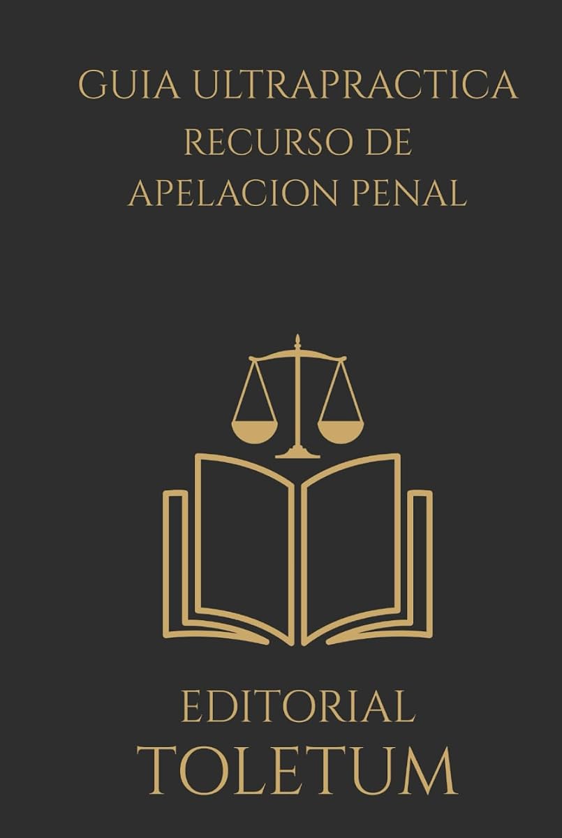 Guía Ultrapráctica sobre el Recurso de Apelación Penal (EDITORIAL TOLETUM)