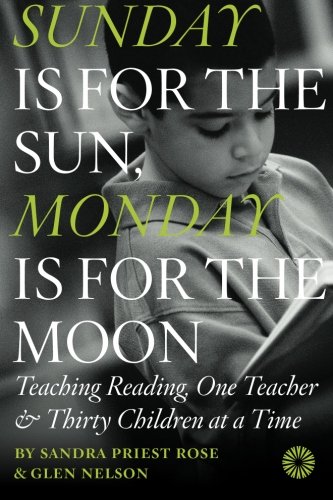 Sunday Is for the Sun, Monday Is for the Moon: Teaching Reading, One Teacher and Thirty Children at a Time