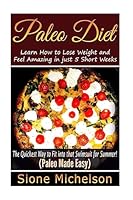 Paleo Diet:: Learn How to Lose Weight and Feel Amazing in just 5 Short Weeks.The Quickest way to Fit into that Swimsuit for Summer! (Paleo Made Easy) 1511711183 Book Cover