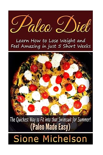 Paleo Diet: Learn How to Lose Weight and Feel Amazing in just 5 Short Weeks.The Quickest way to Fit into that Swimsuit for Summer! (Paleo Cookbook, ... Diet, Slow Cooker, Recipes, Diet Recipes)