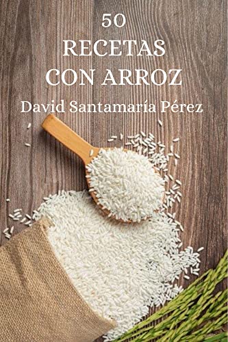 50 Recetas con Arroz: Explora el Mundo de los Sabores y Texturas del Arroz: Desde Clásicos Reconfortantes hasta Innovadoras Combinaciones, Descubre el Placer de Cocinar con Arroz (Spanish Edition)