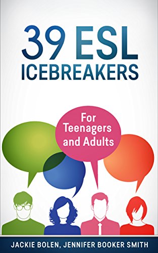 39 ESL Icebreakers: For Teachers of Teenagers and Adults Who Want to Start their English Classes Off the Right Way (Teaching ESL/EFL to Teenagers and Adults)