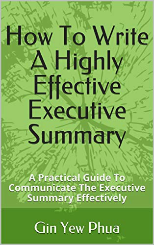 How To Write A Highly Effective Executive Summary: A Practical Guide To Communicate The Executive Summary Effectively (Writing Book 3)