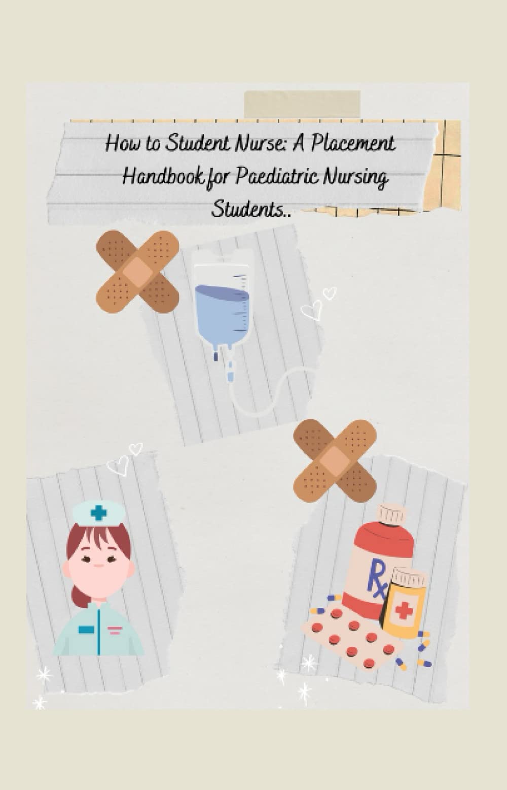 How to Student Nurse: A Placement Handbook for Paediatric Nursing Students.