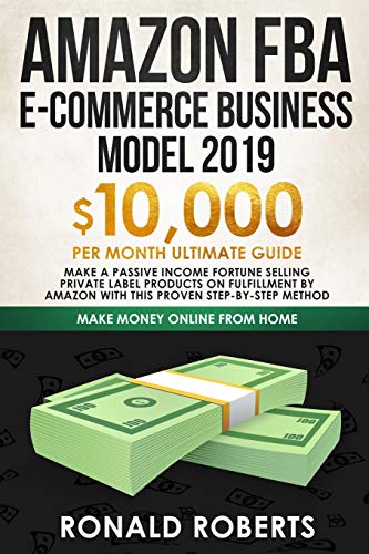 Amazon FBA E-commerce Business Model 2019: $10,000/month ultimate guide - Make a passive