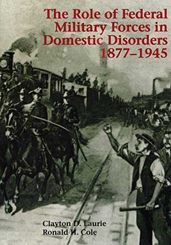 The Role of Federal Military Forces in Domestic Disorders, 1877-1945 (Army Historical Series)