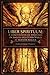 Liber Spirituum: A Compendium of Writings on Angels and Other Spirits in Modern Magick