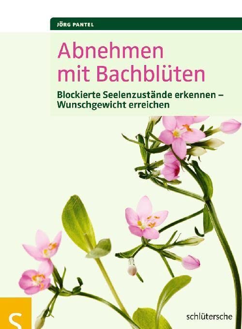 Abnehmen mit Bachblüten: Blockierte Seelenzustände erkennen - Wunschgewicht erreichen