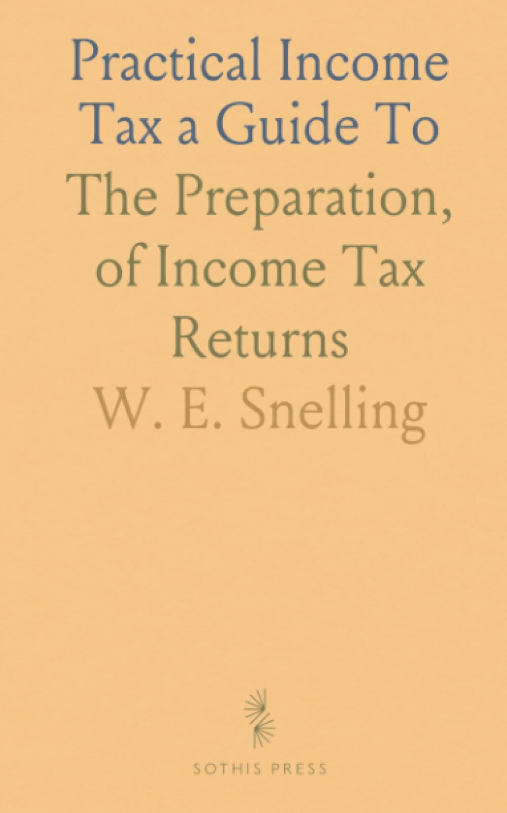 Practical Income Tax a Guide To: The Preparation, of Income Tax Returns