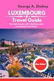 Luxembourg travel guide 2025/2026: The Little Country with Big Story: Luxembourg Travel Guide