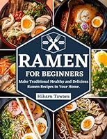 Ramen for Beginners: Make Traditional Healthy and Delicious Ramen Recipes in Your Home B0C5PCW2ST Book Cover