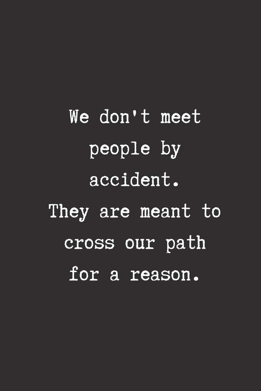 We Don't Meet People by Accident. They are Meant to Cross our Path for ...