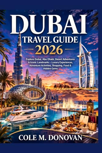 Dubai Travel Guide 2026: Explore Dubai, Abu Dhabi, Desert Adventures & Iconic Landmarks – Luxury Experiences, Adventure Activities, Shopping, Food & Hidden Gems
