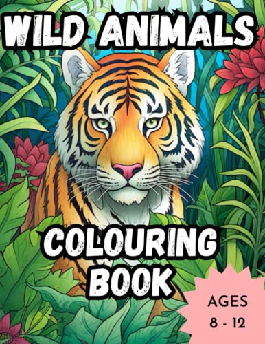 Wild Animals Colouring Book: Colouring Book, Coloring Book, Children, Kids, Aged 8-12, Awesome, Animals, Wild Animals, Jungle Animals