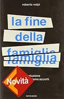 La fine della famiglia - La rivoluzione di cui non ci siamo accorti 8804563257 Book Cover