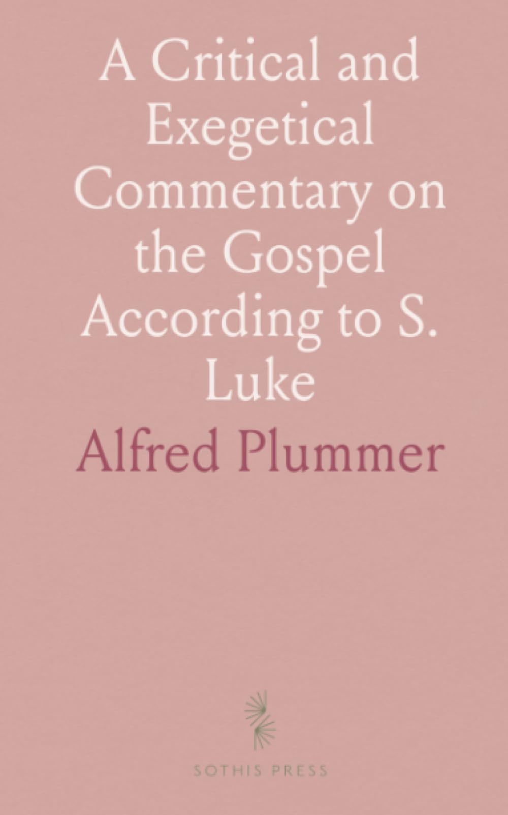 A Critical and Exegetical Commentary on the Gospel According to S. Luke