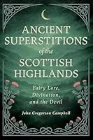 Ancient Superstitions of the Scottish Highlands: Fairy Lore, Divination, and the Devil 1528726413 Book Cover
