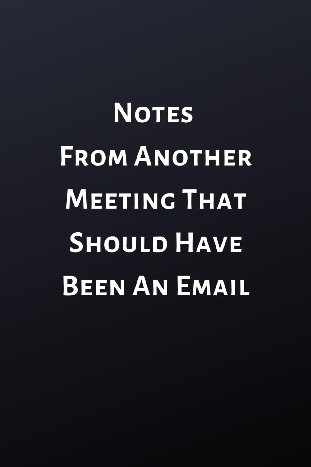 Notes From Another Meeting That Should Have Been An Email: Office Lined Blank Notebook Journal with a funny saying on the outside