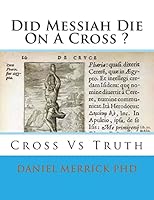 Did Messiah Die On A Cross ?: Cross Vs Truth 1519208383 Book Cover