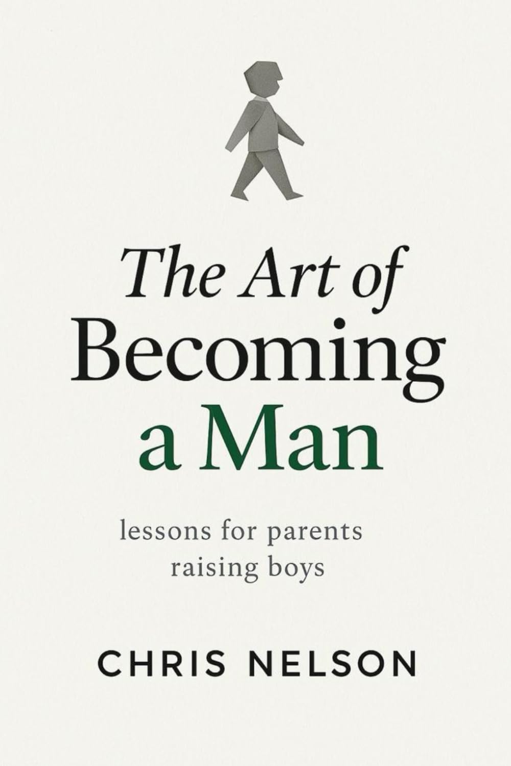 The Art of Becoming A Man: Lessons for Parents Raising Boys