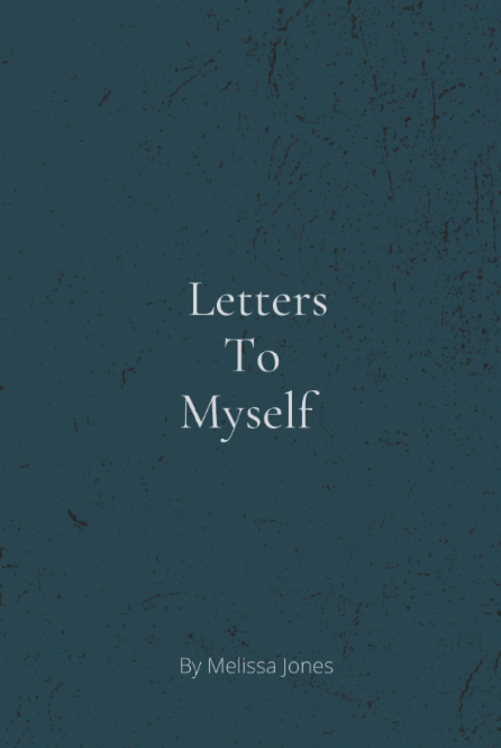 Letters To Myself: A collection of letters and quotes from experiences in my life