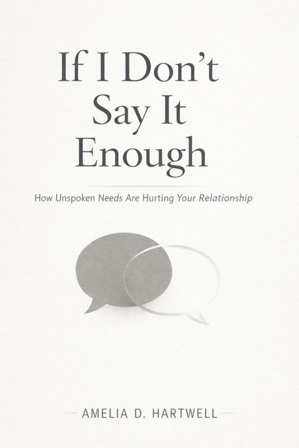 If I Don’t Say It Enough: How Unspoken Needs Are Hurting Your Relationship