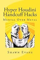 Hyper Houdini Handcuff Hacks: Mental Over Metal 1987493370 Book Cover