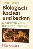 Biologisch kochen und backen: Das Rezeptbuch der natürlichen Ernährung. 3612200038 Book Cover