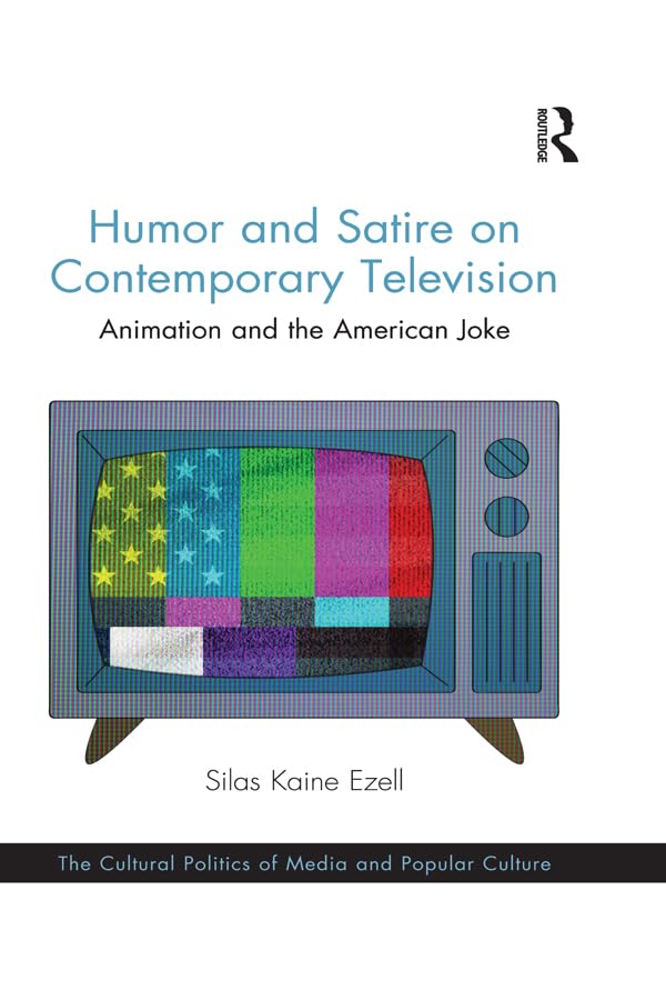 Humor and Satire on Contemporary Television: Animation and the American Joke (The Cultural Politics of Media and Popular Culture)      1st Edition, Kindle Edition