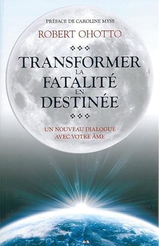 Transformer la fatalité en destinée: Un nouveau dialogue avec votre âme