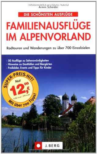 Die schönsten Familienausflüge im Alpenvorland: Radtouren und Wanderungen zu über 700 Einzelzielen: 50 Ausflüge mit über 700 attraktiven Zielen