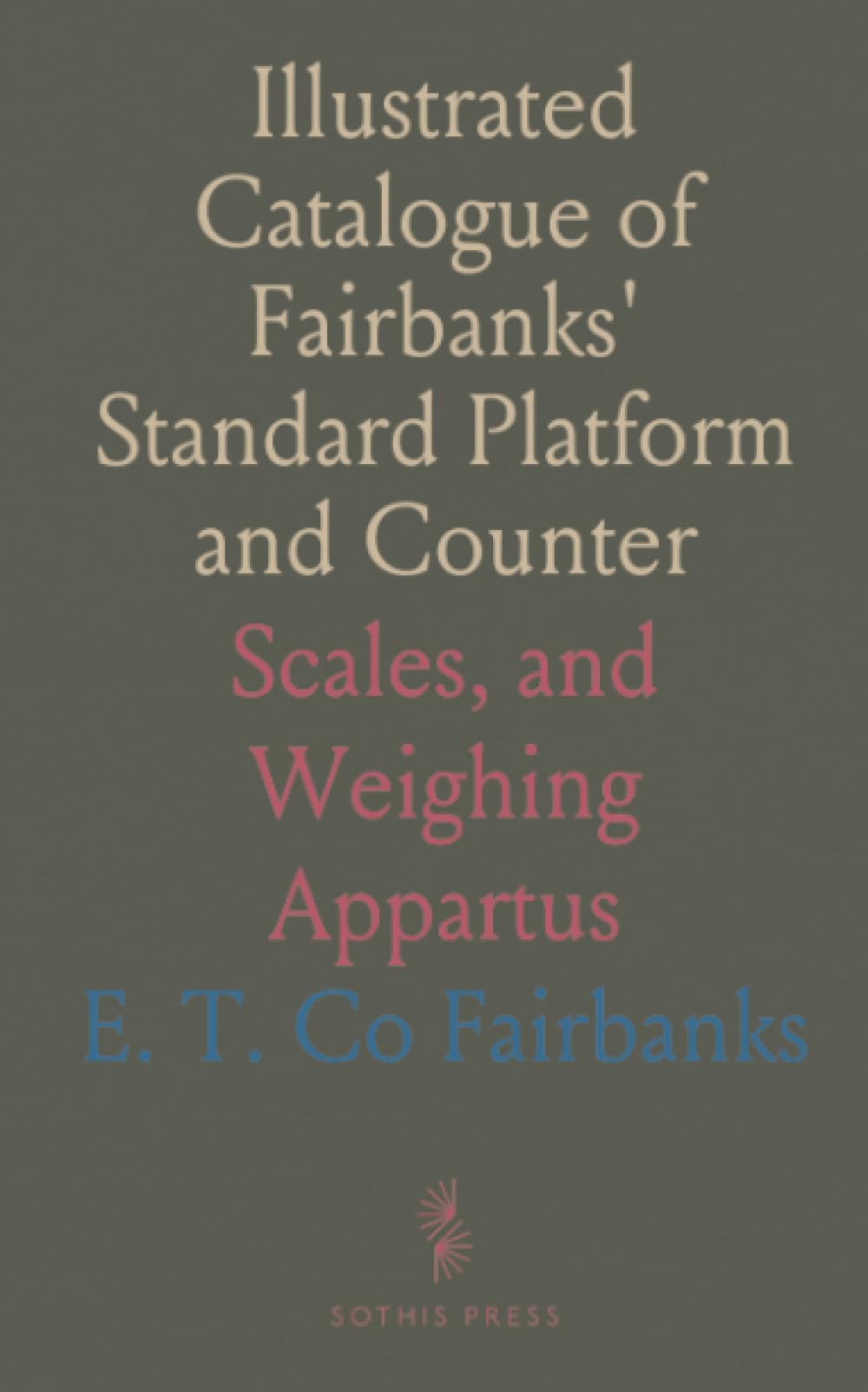 Illustrated Catalogue of Fairbanks' Standard Platform and Counter: Scales, and Weighing Appartus