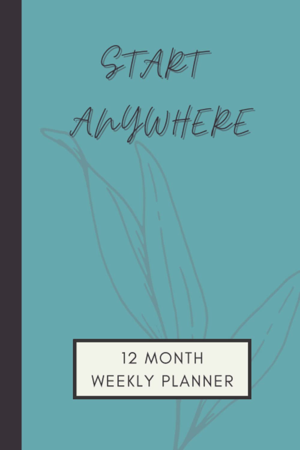 Start Anywhere Undated Weekly Planner: Start Anywhere Undated Weekly Planner: Weekly Goals Notebook, 12 Month Planner with Monthly Goals and Weekly Planning. Simple, Green, 6x9 inches, 85 pages