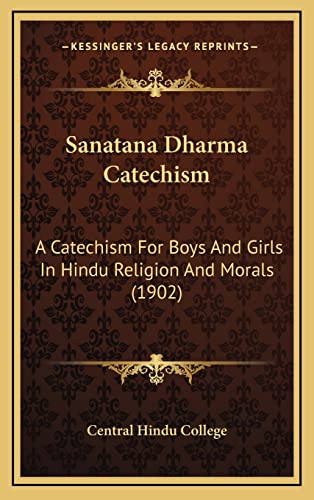 Sanatana Dharma Catechism: A Catechism For Boys And Girls In Hindu Religion And Morals (1902)