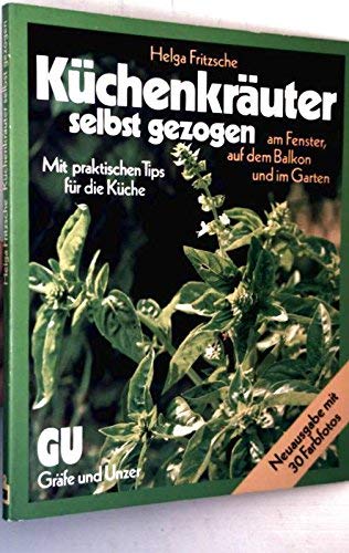 Küchenkräuter selbst gezogen. Am Fenster, auf dem Balkon und im Garten. Mit praktischen Tips für die Küche.