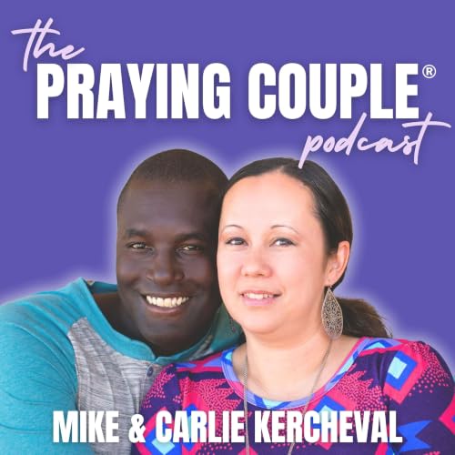 Couverture de The Praying Couple&reg; Podcast with Mike & Carlie Kercheval