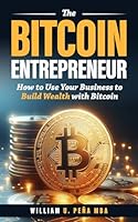 The Bitcoin Entrepreneur: How to Use Your Business to Build Wealth with Bitcoin 196050729X Book Cover
