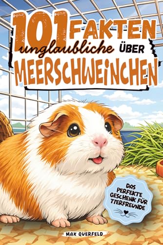101 unglaubliche Fakten über Meerschweinchen – Lustiges Geschenkbuch für Tierfreunde, Kinder und Erwachsene: Tipps und Tricks zur Haltung, Fütterung und unnützes Wissen.
