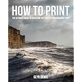 How to Print: The Ultimate Guide to Achieving the Perfect Photographic Print (English Edition)